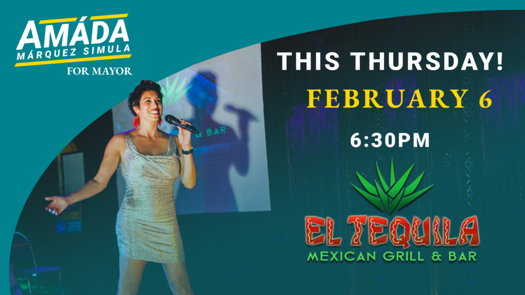 Amáda Márquez Simula for Mayor. This Thursday, Feburary 6th at 6:30pm at El Tequila Mexican Grill and Bar