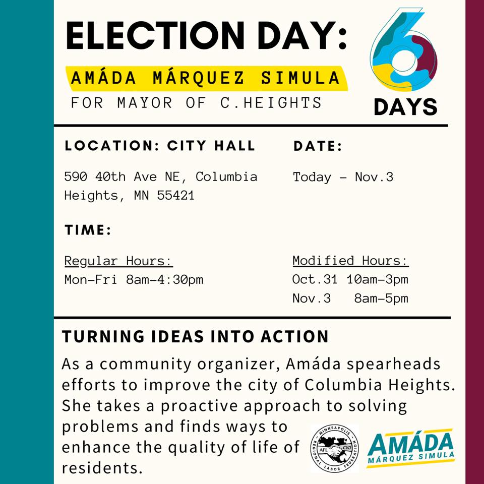 6 Days until Election Day: Amáda Márquez Simula for Mayor of Columbia Heights. Location: City Hall. Date: Today through November third. Turning Ideas Into Action. As a community organizer, Amáda spearheads efforts to improve the city of Columbia Heights. She takes a proactive approach to solving problems and finds ways to enhance the quality of life of residents.