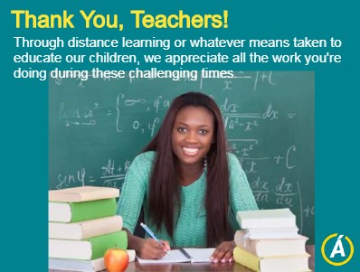 Thank You, Teachers! Through distance learning or whatever means taken to educate our children, we appreciate all the work you're doing during these challenging times.