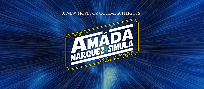 A graphic that parodies the Empire Strikes Back branding reads A New Hope for Columbia Heights. Vote Amáda Márquez Simula for Mayor.